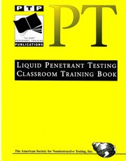Personnel Training Publications (PTP): Liquid Penetrant Testing (PT) Classroom Training Book